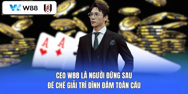 CEO W88 là người đứng sau đế chế giải trí đình đám toàn cầu