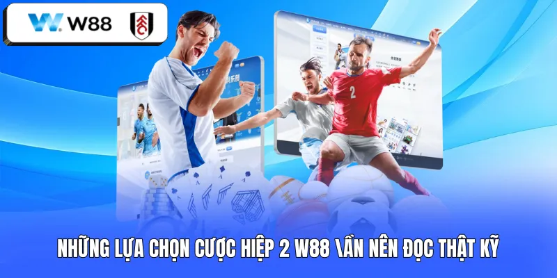 Những lựa chọn cược hiệp 2 W88 cần đọc thật kỹ