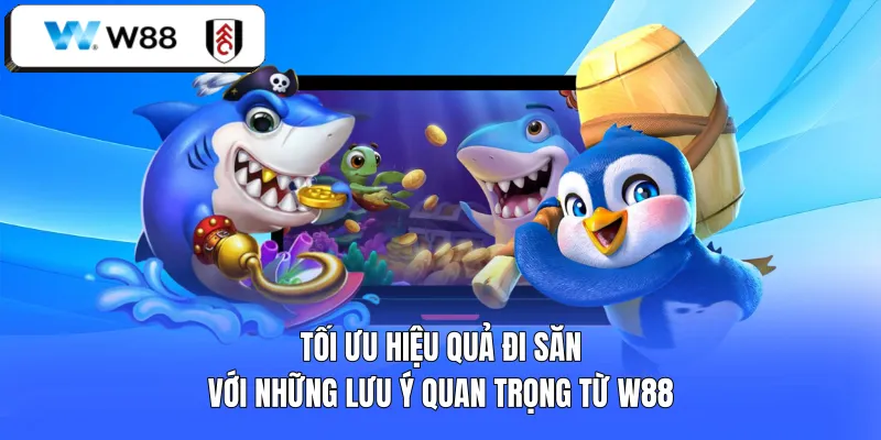 Tối ưu hiệu quả đi săn với những lưu ý quan trọng từ W88 