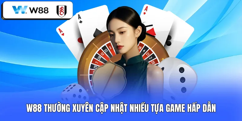 W88 thường xuyên cập nhật nhiều tựa game hấp dẫn